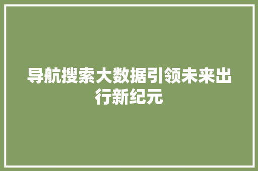 导航搜索大数据引领未来出行新纪元