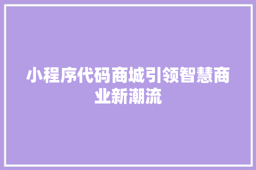 小程序代码商城引领智慧商业新潮流