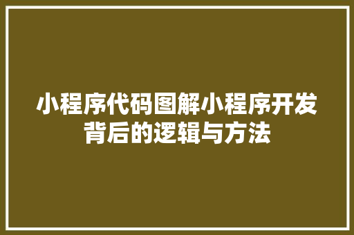 小程序代码图解小程序开发背后的逻辑与方法