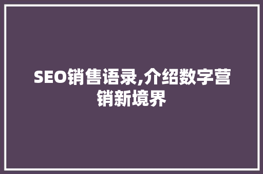 SEO销售语录,介绍数字营销新境界 市场营销范文
