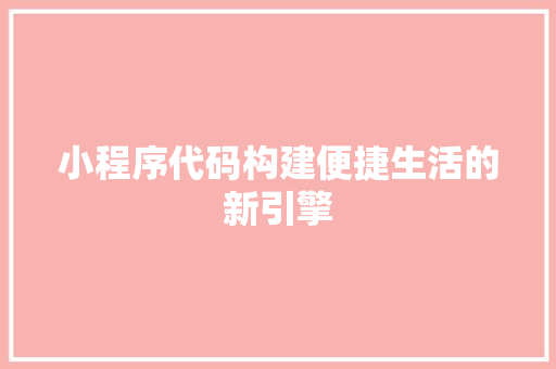 小程序代码构建便捷生活的新引擎