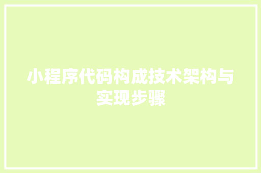 小程序代码构成技术架构与实现步骤