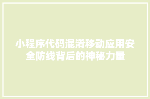 小程序代码混淆移动应用安全防线背后的神秘力量