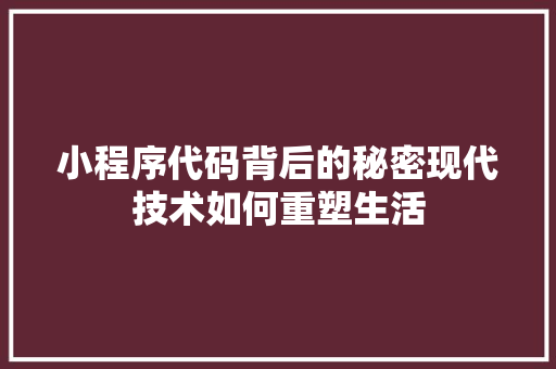 小程序代码背后的秘密现代技术如何重塑生活