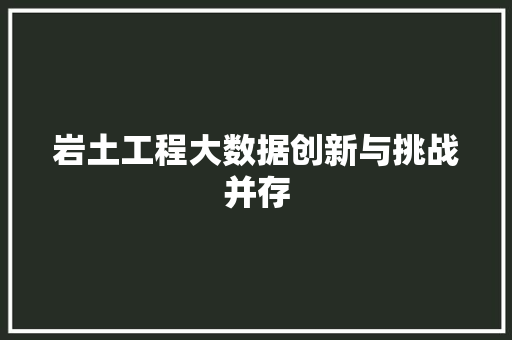 岩土工程大数据创新与挑战并存