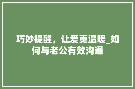 巧妙提醒，让爱更温暖_如何与老公有效沟通