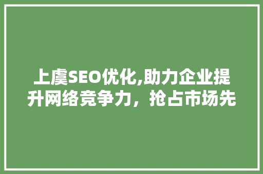 上虞SEO优化,助力企业提升网络竞争力，抢占市场先机 商务信函