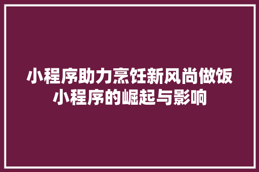 小程序助力烹饪新风尚做饭小程序的崛起与影响