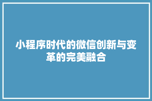 小程序时代的微信创新与变革的完美融合