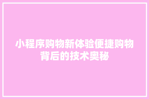 小程序购物新体验便捷购物背后的技术奥秘