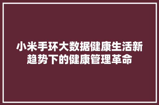 小米手环大数据健康生活新趋势下的健康管理革命