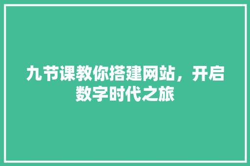 九节课教你搭建网站，开启数字时代之旅 MySQL
