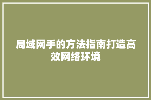 局域网手的方法指南打造高效网络环境