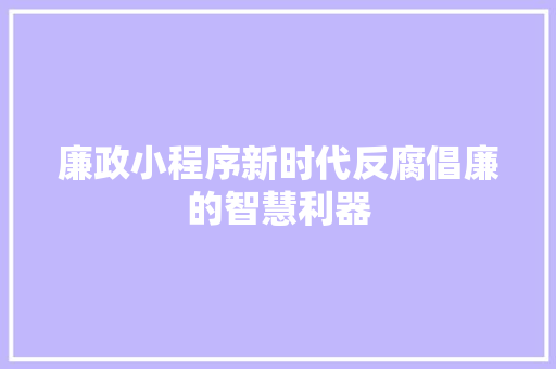 廉政小程序新时代反腐倡廉的智慧利器