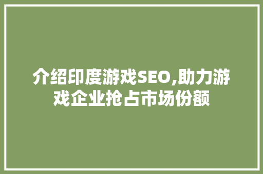 介绍印度游戏SEO,助力游戏企业抢占市场份额 市场营销范文