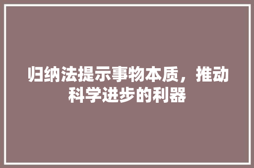 归纳法提示事物本质，推动科学进步的利器