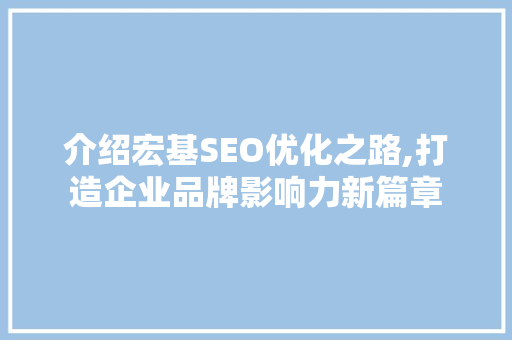 介绍宏基SEO优化之路,打造企业品牌影响力新篇章