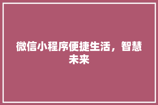 微信小程序便捷生活，智慧未来