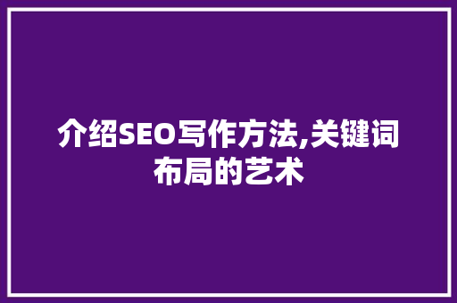 介绍SEO写作方法,关键词布局的艺术 响应式设计