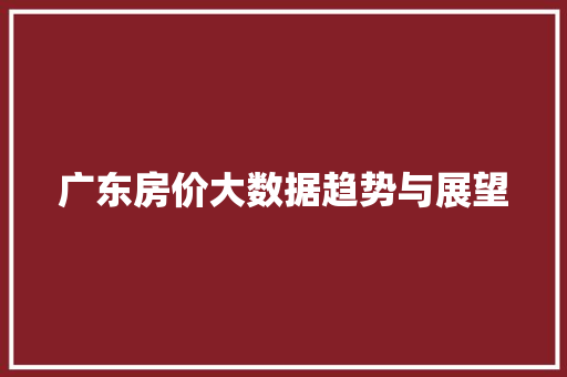 广东房价大数据趋势与展望