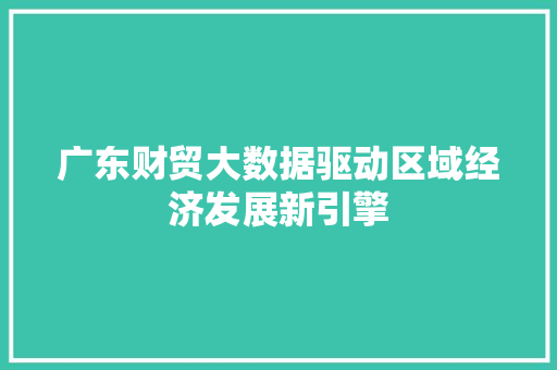 广东财贸大数据驱动区域经济发展新引擎