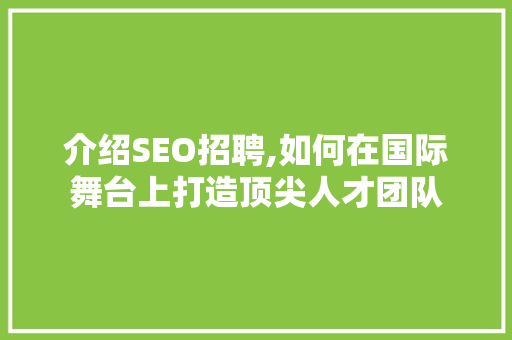 介绍SEO招聘,如何在国际舞台上打造顶尖人才团队 缓存Redis