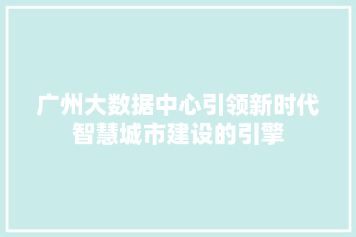 广州大数据中心引领新时代智慧城市建设的引擎