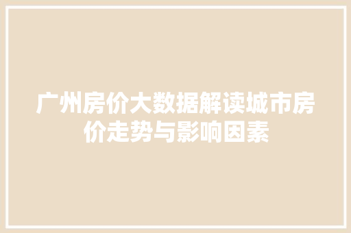 广州房价大数据解读城市房价走势与影响因素