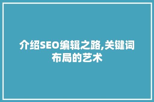 介绍SEO编辑之路,关键词布局的艺术 市场营销范文