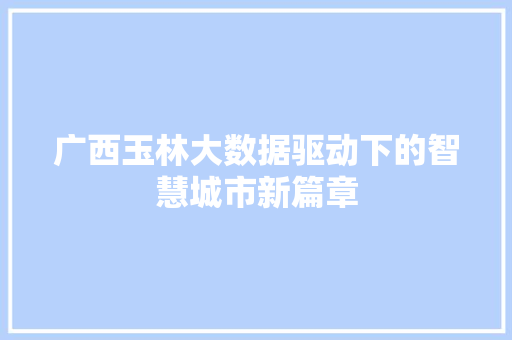 广西玉林大数据驱动下的智慧城市新篇章
