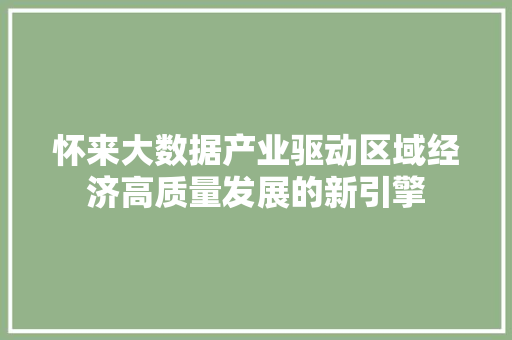 怀来大数据产业驱动区域经济高质量发展的新引擎