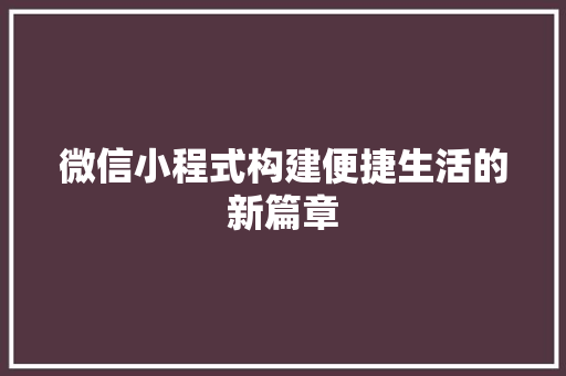 微信小程式构建便捷生活的新篇章
