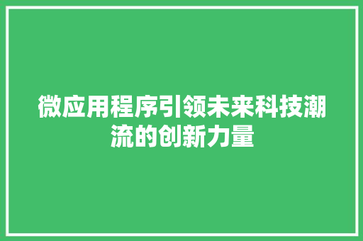 微应用程序引领未来科技潮流的创新力量