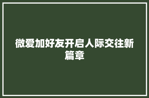 微爱加好友开启人际交往新篇章
