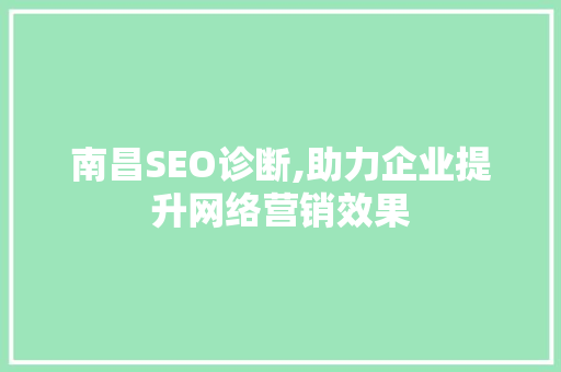 南昌SEO诊断,助力企业提升网络营销效果 前端技术