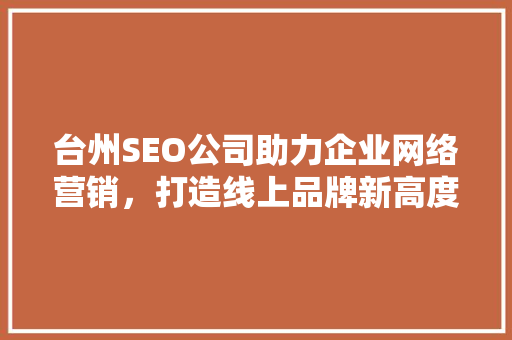 台州SEO公司助力企业网络营销，打造线上品牌新高度 缓存Redis