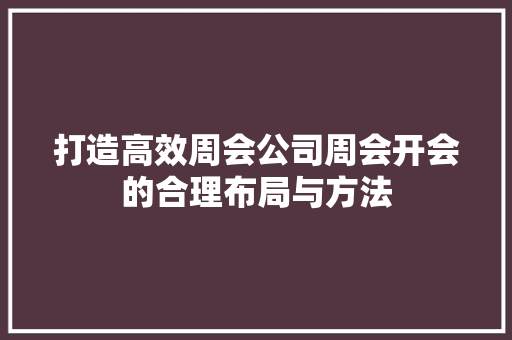 打造高效周会公司周会开会的合理布局与方法