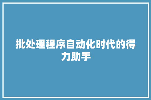 批处理程序自动化时代的得力助手
