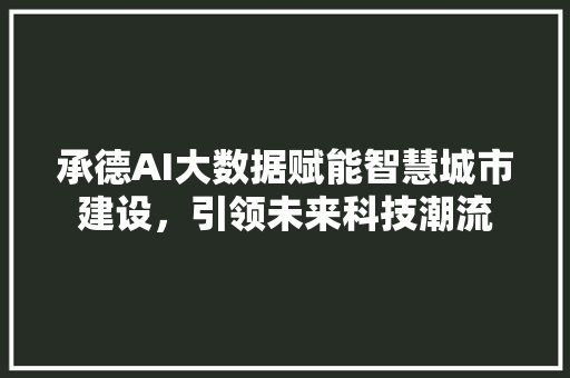 承德AI大数据赋能智慧城市建设，引领未来科技潮流