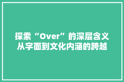 探索“Over”的深层含义从字面到文化内涵的跨越
