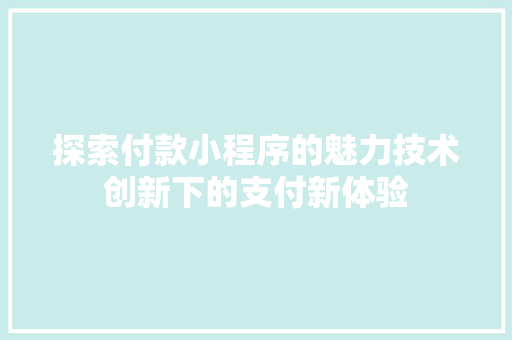 探索付款小程序的魅力技术创新下的支付新体验