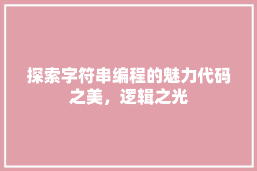 探索字符串编程的魅力代码之美，逻辑之光