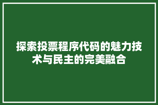 探索投票程序代码的魅力技术与民主的完美融合