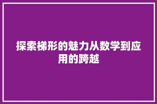 探索梯形的魅力从数学到应用的跨越