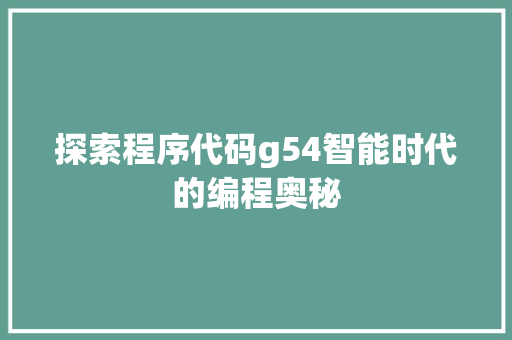 探索程序代码g54智能时代的编程奥秘
