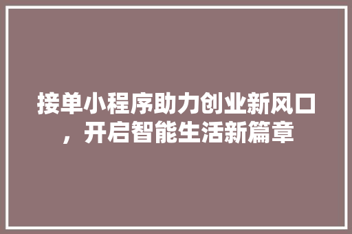 接单小程序助力创业新风口，开启智能生活新篇章