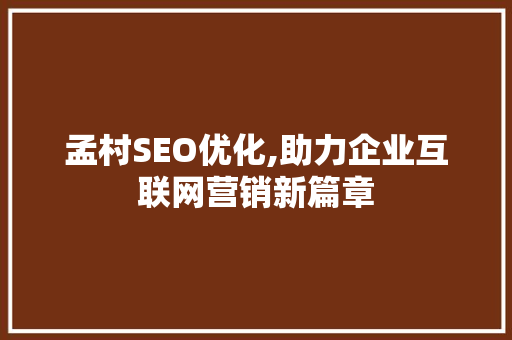 孟村SEO优化,助力企业互联网营销新篇章