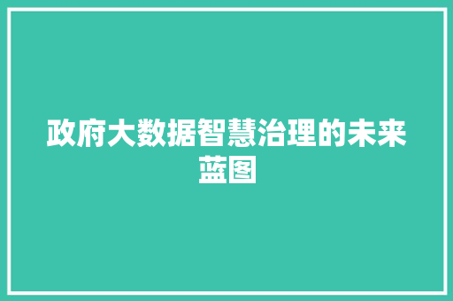 政府大数据智慧治理的未来蓝图