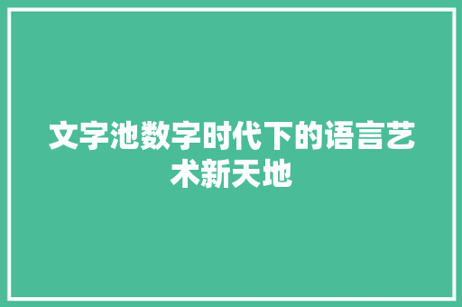 文字池数字时代下的语言艺术新天地