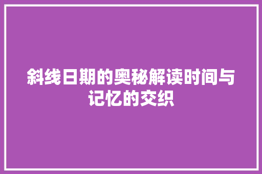 斜线日期的奥秘解读时间与记忆的交织
